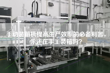 手動裝箱機提高生產(chǎn)效率的必備利器，你還在手工裝箱嗎？