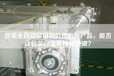 這家全自動裝箱機公司的新產品，能否讓包裝行業(yè)實現(xiàn)新突破？