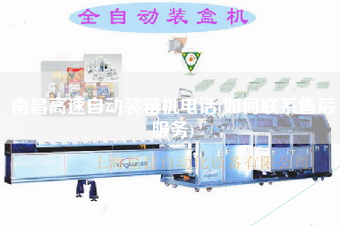 南昌高速自動(dòng)裝箱機(jī)電話(如何聯(lián)系售后服務(wù))