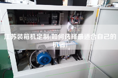 江蘇裝箱機定制(如何選擇z適合自己的機器)