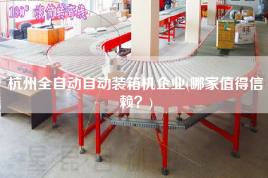杭州全自動自動裝箱機企業(yè)(哪家值得信賴？)