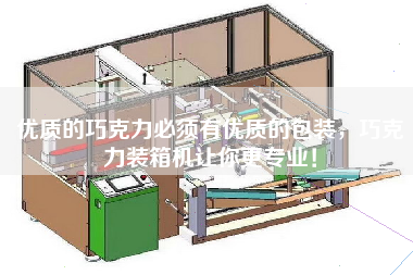 優(yōu)質(zhì)的巧克力必須有優(yōu)質(zhì)的包裝，巧克力裝箱機(jī)讓你z專(zhuān)業(yè)！