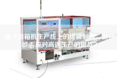 瓶子裝箱機(jī)生產(chǎn)線上的終極利器，但它能否應(yīng)對高速生產(chǎn)的挑戰(zhàn)？