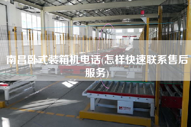 南昌臥式裝箱機(jī)電話(怎樣快速聯(lián)系售后服務(wù))